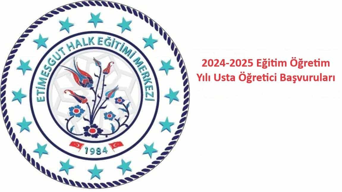 2024- 2025 EĞİTİM ÖĞRETİM YILI USTA ÖĞRETİCİ BAŞVURULARI